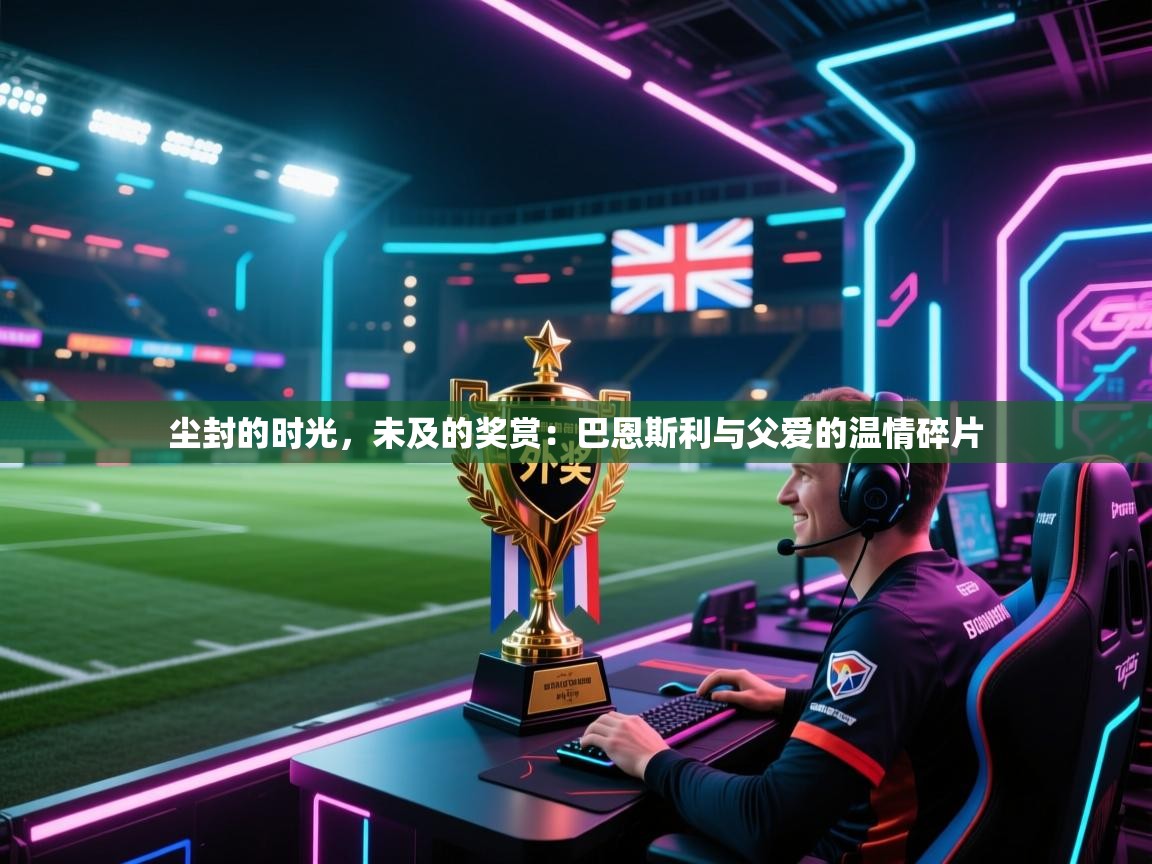 尘封的时光,未及的奖赏:巴恩斯利与父爱的温情碎片 第1张