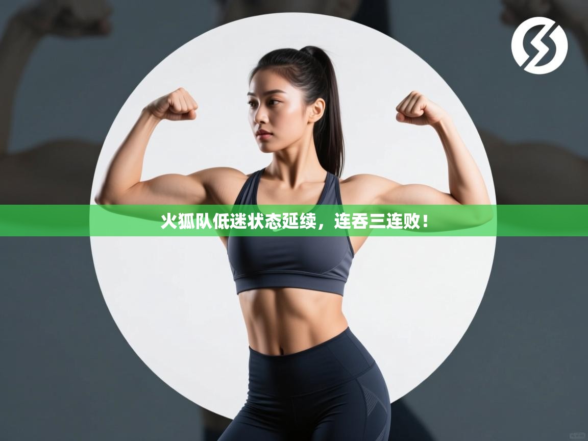 火狐队低迷状态延续,连吞三连败! 第2张